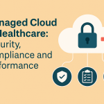 Managed Cloud in Healthcare:Security, Compliance & Performance