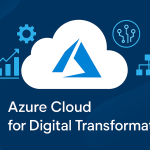 Why Azure Cloud is the Ideal Platform for Digital Transformation