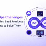 DevOps Challenges in Scaling SaaS Products and How to Solve Them