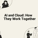 AI and Cloud: How They Work Together