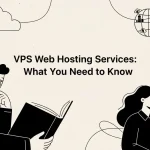 VPS Web Hosting Services: What You Need to Know