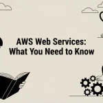 AWS Web Services: What You Need to Know
