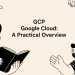 GCP Google Cloud: A Practical Overview