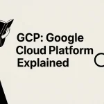 GCP: Google Cloud Platform Explained