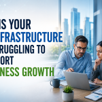 Signs Your IT Infrastructure is Struggling to Support Business Growth